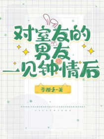 对室友的男友一见钟情后 对室友的男友一见钟情后